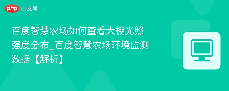 百度智慧农场光照分布查看方法