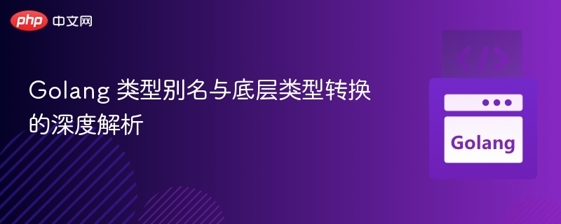 Golang类型别名与底层转换解析