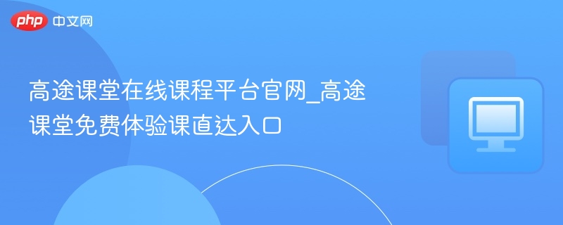 高途课堂在线课程平台官网_高途课堂免费体验课直达入口