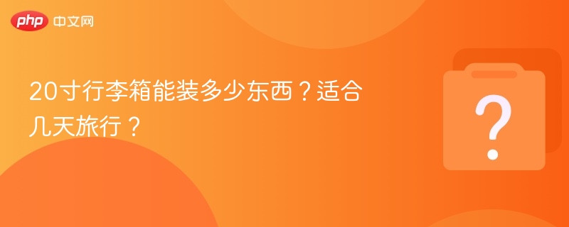 20寸行李箱容量与旅行天数关系