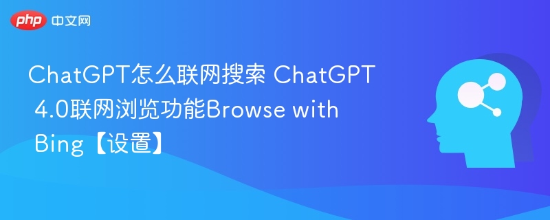 ChatGPT怎么联网搜索 ChatGPT 4.0联网浏览功能Browse with Bing【设置】