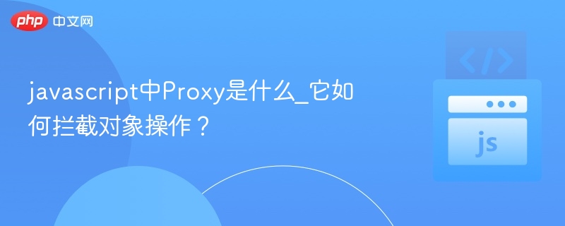 javascript中Proxy是什么_它如何拦截对象操作？