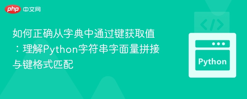 如何正确从字典中通过键获取值:理解Python字符串字面量拼接与键格式匹配