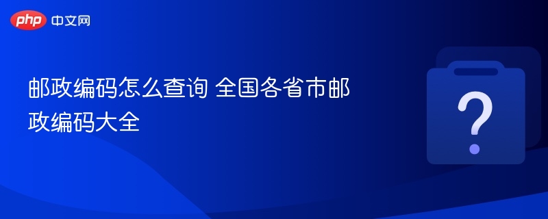 邮政编码查询技巧及全国邮编目录