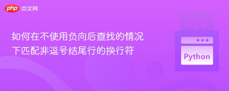 如何在不使用负向后查找的情况下匹配非逗号结尾行的换行符
