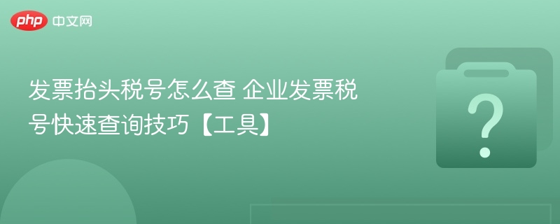 发票税号怎么查？企业查询技巧分享