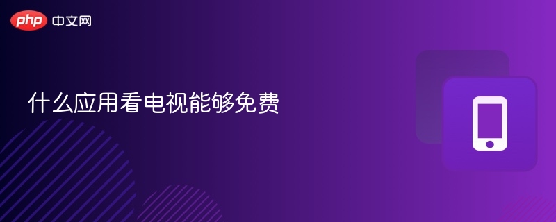 什么应用看电视能够免费