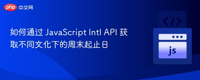 如何通过 JavaScript Intl API 获取不同文化下的周末起止日
