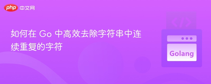 如何在 Go 中高效去除字符串中连续重复的字符
