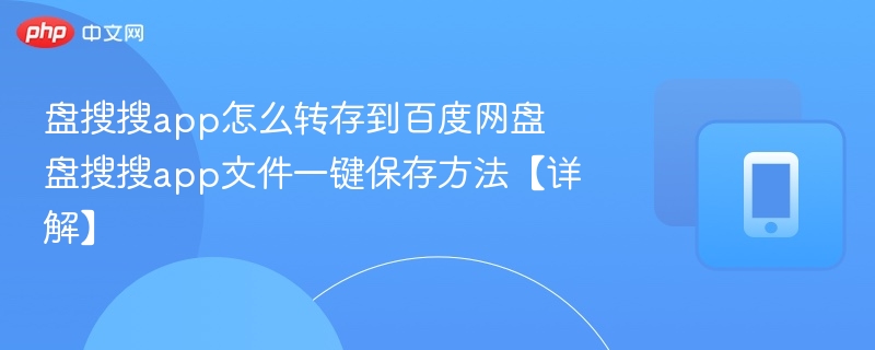 盘搜搜app怎么转存到百度网盘 盘搜搜app文件一键保存方法【详解】