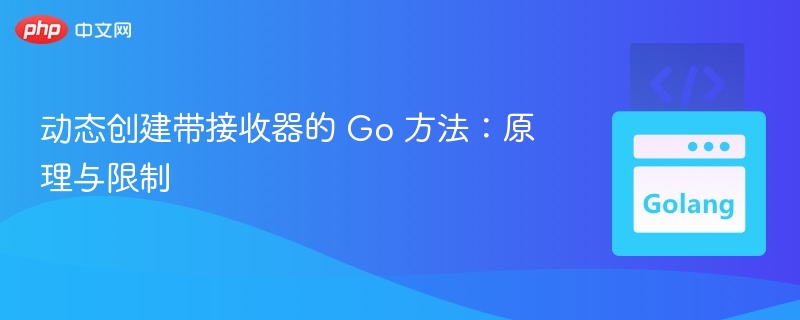 动态创建带接收器的 Go 方法：原理与限制
