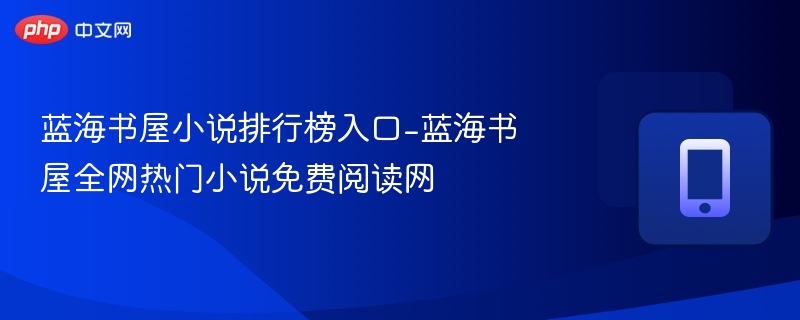 蓝海书屋小说榜入口推荐及使用教程
