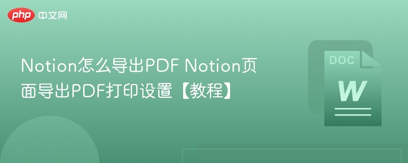 Notion怎么导出PDF Notion页面导出PDF打印设置【教程】