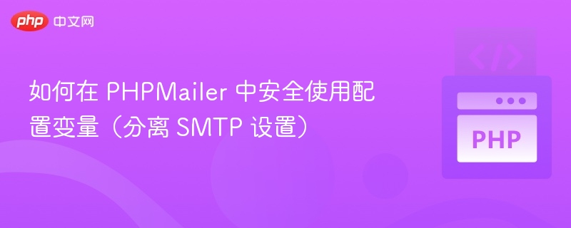 如何在 PHPMailer 中安全使用配置变量（分离 SMTP 设置）
