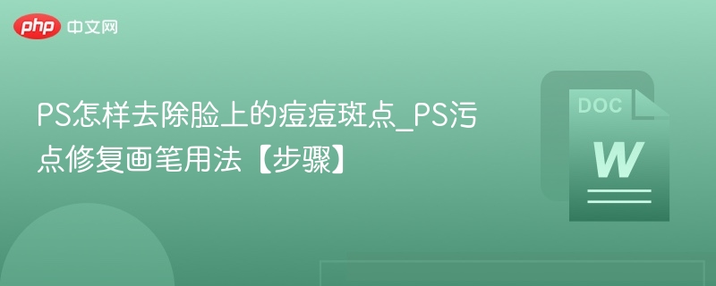 PS怎样去除脸上的痘痘斑点_PS污点修复画笔用法【步骤】