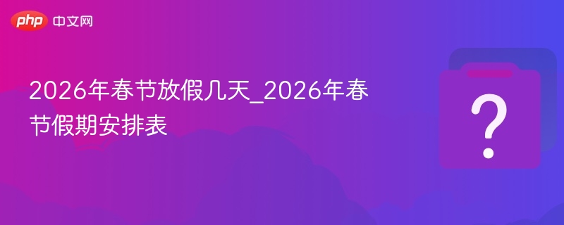 2026春节放假安排及调休表公布