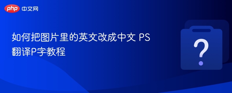 PS图片文字翻译教程：英文转中文技巧