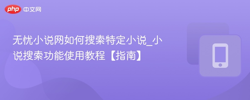 无忧小说网怎么搜小说？教程指南详解