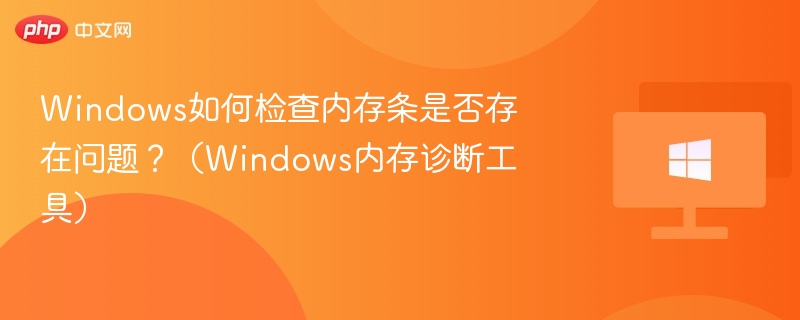 Windows如何检查内存条是否存在问题?(Windows内存诊断工具)