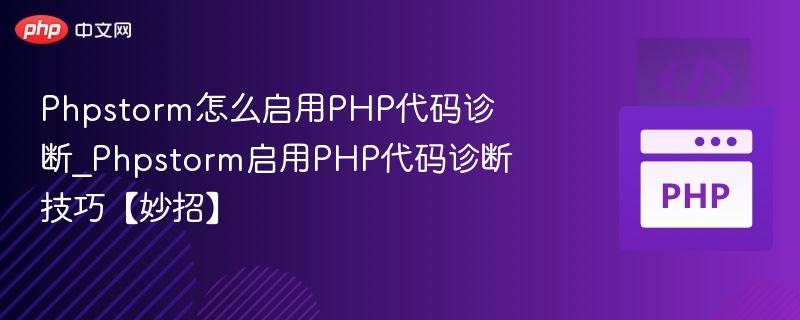Phpstorm怎么启用PHP代码诊断_Phpstorm启用PHP代码诊断技巧【妙招】