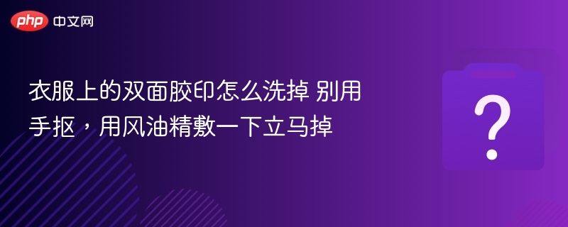 衣服上的双面胶印怎么洗掉 别用手抠,用风油精敷一下立马掉