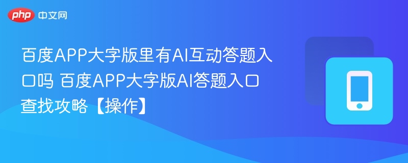 百度APP大字版里有AI互动答题入口吗 百度APP大字版AI答题入口查找攻略【操作】