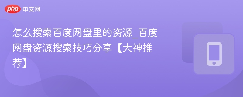 百度网盘资源怎么搜？实用技巧分享