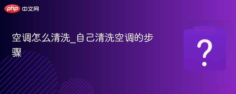 空调怎么清洗_自己清洗空调的步骤