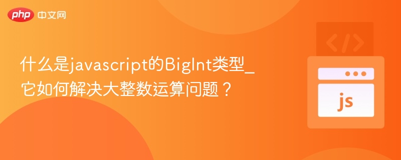 JavaScriptBigInt详解：大整数运算解决方案