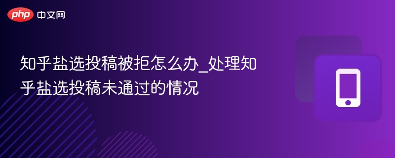盐选投稿被拒别慌，这几个方法帮你逆袭上稿