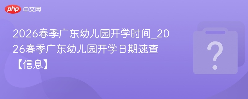 2026广东幼儿园开学时间最新公布