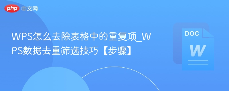 WPS怎么去除表格中的重复项_WPS数据去重筛选技巧【步骤】