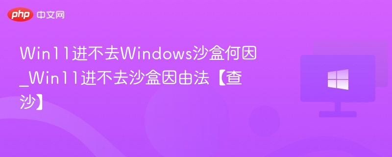 Win11沙盒无法进入原因及解决方法