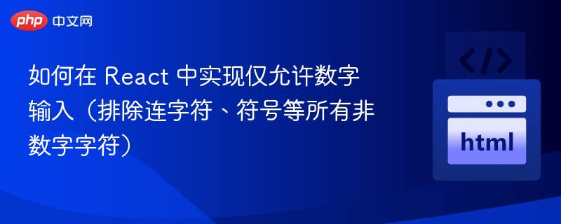如何在 React 中实现仅允许数字输入（排除连字符、符号等所有非数字字符）

