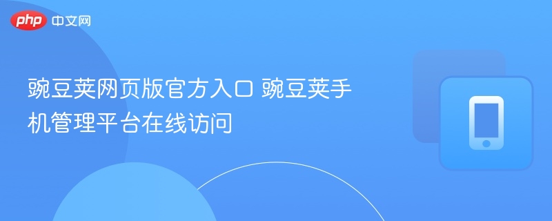 豌豆荚网页版入口与手机管理教程