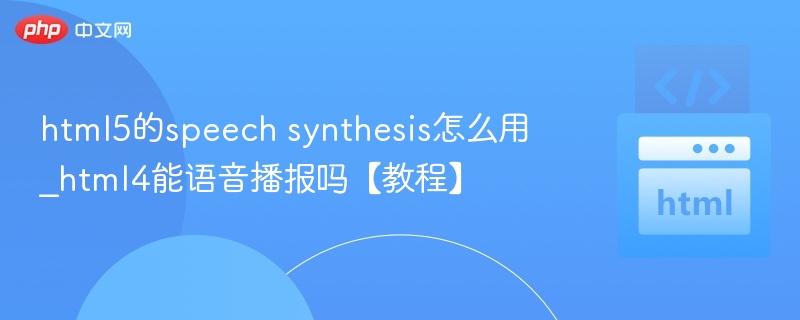 HTML5语音合成怎么用？HTML4能播报吗