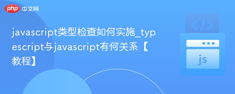 JS类型检查方法及TS与JS关系解析
