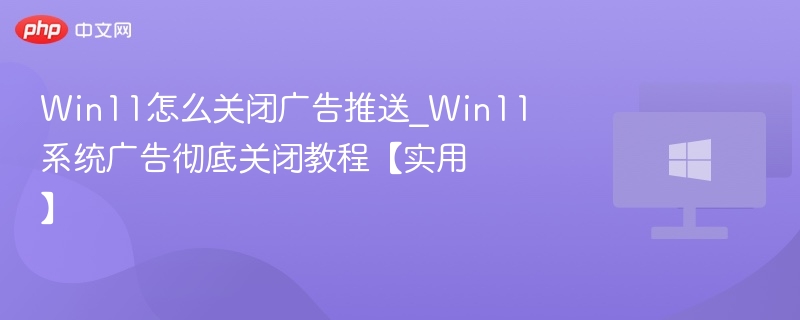 Win11关闭广告推送设置教程