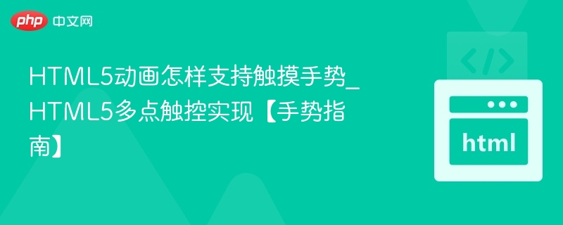 HTML5动画怎样支持触摸手势_HTML5多点触控实现【手势指南】