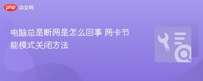 电脑断网原因及网卡节能关闭方法