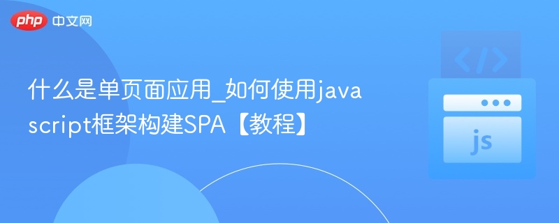 什么是单页面应用_如何使用javascript框架构建SPA【教程】