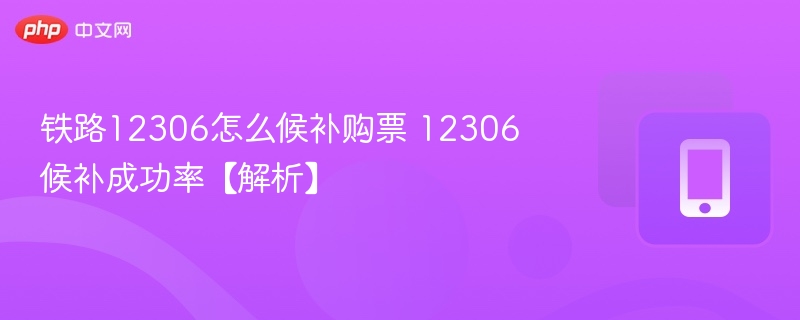 12306候补购票技巧与成功率分析