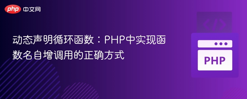 动态声明循环函数：PHP中实现函数名自增调用的正确方式
