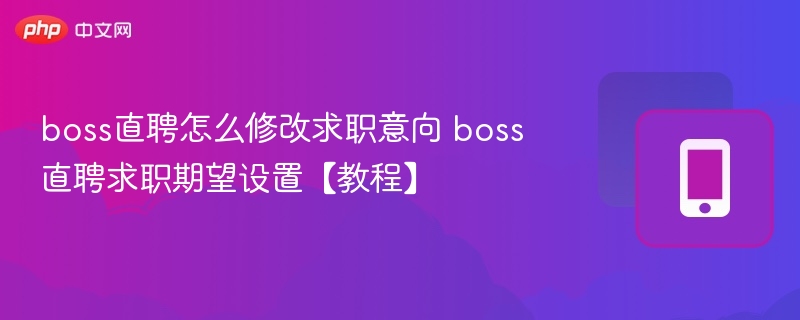修改求职意向全攻略，boss直聘教程详解