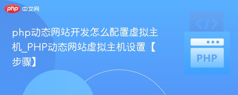 php动态网站开发怎么配置虚拟主机_PHP动态网站虚拟主机设置【步骤】