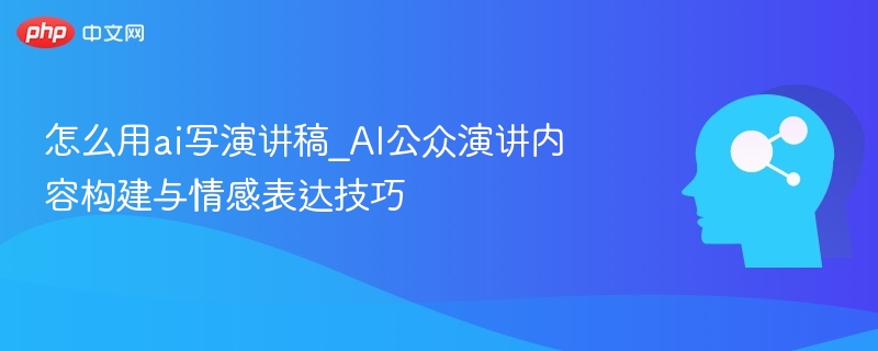 怎么用ai写演讲稿_AI公众演讲内容构建与情感表达技巧