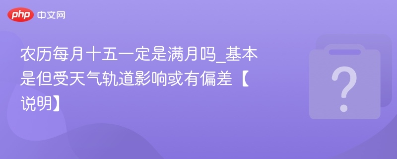 农历十五多为满月，但受天气影响有偏差