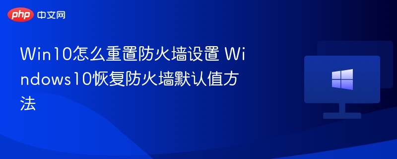Win10重置防火墙设置步骤详解