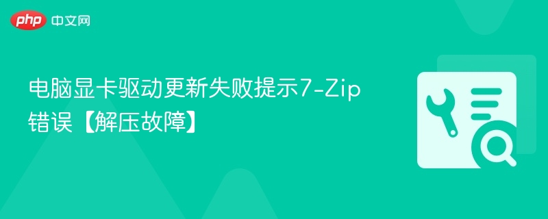 电脑显卡驱动更新失败提示7-Zip错误【解压故障】