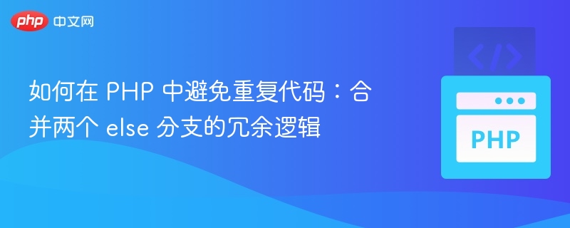 如何在 PHP 中避免重复代码：合并两个 else 分支的冗余逻辑
